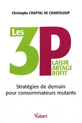 LES 3 P : Plaisir Partage Profit : Stratégies de demain pour consommateurs mutants