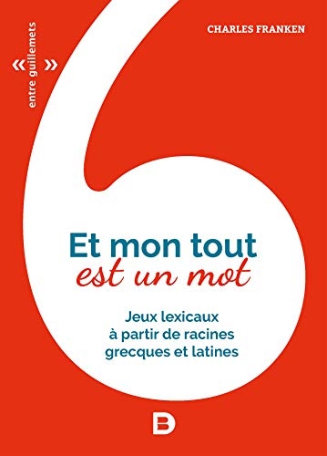 Et mon tout est un mot - Jeux lexicaux à partir de racines grecques et latines