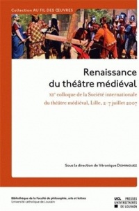 Renaissance du théâtre médiéval: XIIe colloque de la Société internationale du théâtre médiéval, Lille, 2-7 juillet 2007