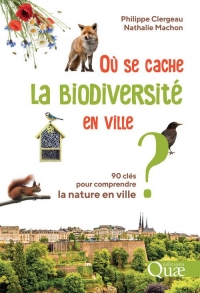 Où se cache la biodiversité en ville ?: 90 clés pour comprendre la nature en ville