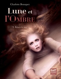 Lune et l'Ombre - tome 3 Briser le sort (3)