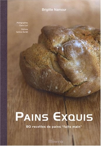 Pains exquis : 80 Recettes de pains faits main