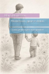 Montessori, gioie e dolori: Guida pratica per neo genitori