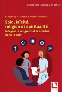 Soin, laïcité, religion et spiritualité: Intégrer le religieux et le spirituel dans le soin