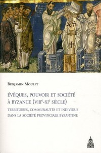 Evêques, pouvoir et société à Byzance (VIIIe-XIe siècle) : Territoires, communautés et individus dans la société provinciale byzantine