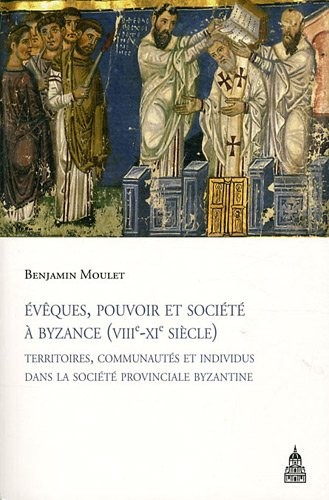 Evêques, pouvoir et société à Byzance (VIIIe-XIe siècle) : Territoires, communautés et individus dans la société provinciale byzantine