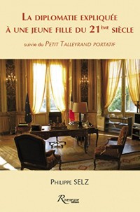 La diplomatie expliquée à une jeune fille du XXIe siècle suivie du Petit Talleyrand Portatif