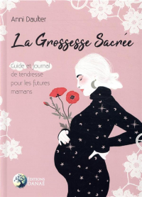 La Grossesse Sacrée - Guide et Journal de Tendresse pour les Futures Mamans