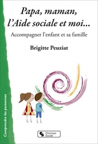 Papa, maman, l'Aide sociale et moi...: Accompagner l'enfant et sa famille