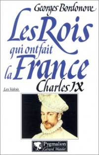 Les Rois qui ont fait la France, les Valois : Charles IX