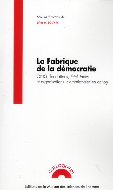 La fabrique de la démocratie : ONG, fondations, think tanks et organisations internationales en action