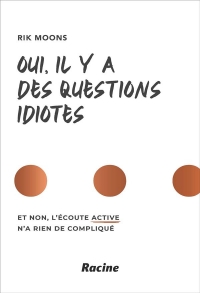 Oui, il y a des questions idiotes: Et non, l'écoute active n'a rien de compliqué