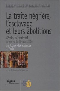 La traite négrière, l'esclavage et leurs abolitions : mémoire et histoire : Séminaire nationale organisé le 10 mai 2006, Carré des sciences, Paris