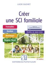 Créer une SCI familiale: Formalités - Gestion - Avantages - Régime fiscal - Modèle de statuts.