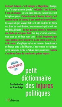 Petit dictionnaire des injures politiques : Edition spéciale présidentielle 2017