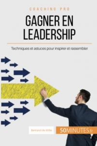 Gagner en leadership: Techniques et astuces pour inspirer et rassembler