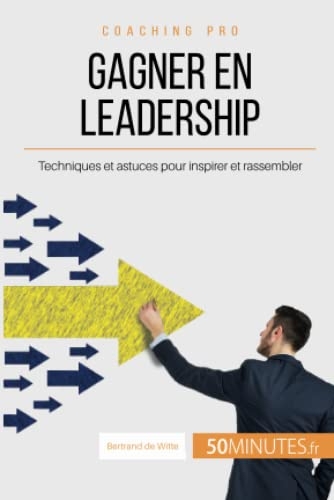 Gagner en leadership: Techniques et astuces pour inspirer et rassembler