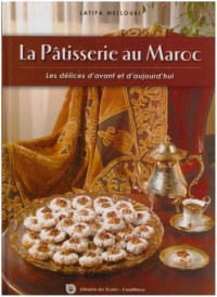 La Patisserie au Maroc. les Delices d'Avant et d'Aujourd'Hui