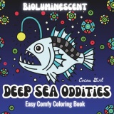 Deep Sea Wonders & Oddities: An Easy Comfy Coloring Book with Bioluminescent Creatures from the Ocean’s Depths