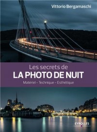 Les secrets de la photo de nuit: Matériel - Technique - Esthétique.