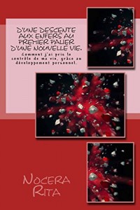 D'une descente aux enfers au premier palier d'une nouvelle vie.: Comment j'ai pris le contrôle de ma vie, grâce au développement personnel.