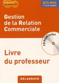 Geston de la relation commerciale BTS MUC 1re et 2e années : Livre du professeur (1Cédérom)