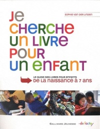 Je cherche un livre pour un enfant: Guide des livres pour enfants, de la naissance à 7 ans