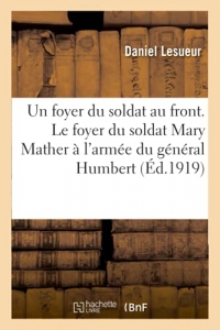 Un foyer du soldat au front. Le foyer du soldat Mary Mather à l'armée du général Humbert (Éd.1919)