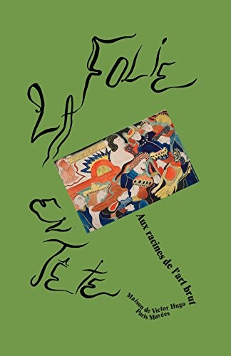 La folie en tête : Aux racines de l'art brut