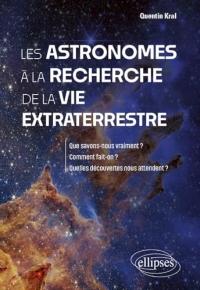 Les astronomes à la recherche de la vie extraterrestre: Que savons-nous vraiment ? Comment fait-on ? Quelles découvertes nous attendent ?