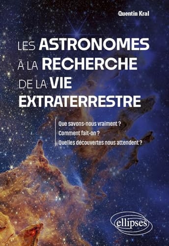 Les astronomes à la recherche de la vie extraterrestre: Que savons-nous vraiment ? Comment fait-on ? Quelles découvertes nous attendent ?