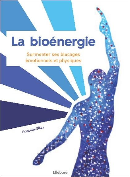 La Bioenergie - surmonter ses blocages émotionnels et physiques