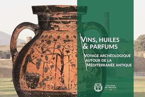 Vins, huiles & parfums: Voyage archéologique autour de la Méditerranée antique