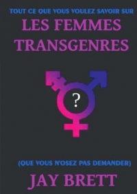 TOUT CE QUE VOUS VOULEZ SAVOIR SUR LES FEMMES TRANSGENRES: (que vous n'osez pas demander)