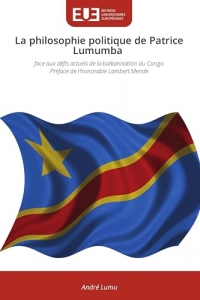 La philosophie politique de Patrice Lumumba: face aux défis actuels de la balkanisation du CongoPréface de l'honorable Lambert Mende