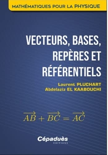 Vecteurs, bases, repères et référentiels. Mathématiques pour la Physique