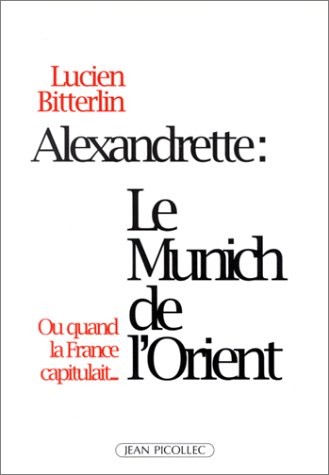 Alexandrette : Le Munich de l'Orient, ou, quand la France capitulait...