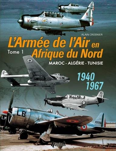 L'Armée de l'Air en AFN 1940-1967 tome 1