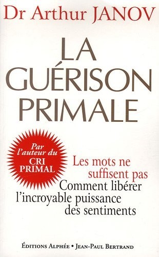 La guérison primale - Les mots ne suffisent pas. Comment libérer l'incroyable puissance des sentiments