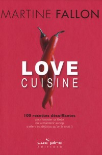 Love cuisine : 100 recettes décoiffantes pour booster sa libido ou la maintenir au top si elle y est déjà (ou qu'on le croit !)
