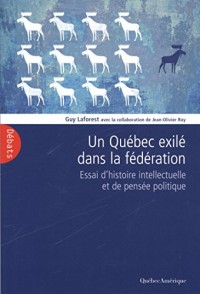Un Quebec Exile Dans la Federation : Essai d'Histoire Intellectue
