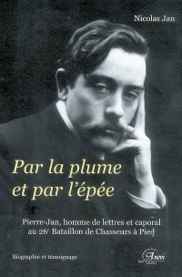 Par la Plume et par l'Epée. Pierre-Jan, homme de lettres et caporal au 26e Bataillon de Chasseurs à Pied