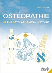 Ostéopathie - Alphabets, Arcanes et Histoire