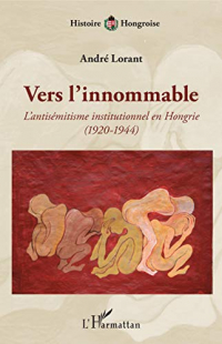 Vers l'innommable: L'antisémitisme institutionnel en Hongrie - (1920-1944) (Histoire Hongroise)