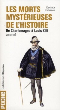 Les Morts mystérieuses de l'Histoire - tome 1 De Charlemagne à Louis XIII