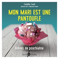 Mon mari est une pantoufle: Brèves de psychiatrie