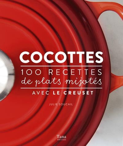 Cocottes - 100 recettes de plats mijotés avec Le Creuset