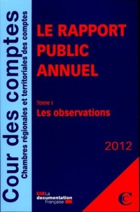 Le rapport public annuel de la Cour des comptes 2012 (quatre volumes) Tome I : les observations - Tome II : les suites - Tome III : les activités