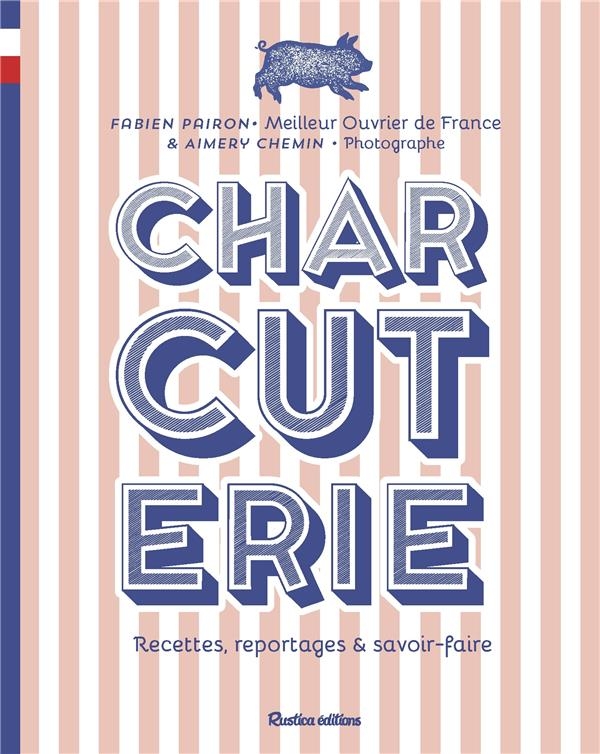 Charcuterie. Recettes, reportages et savoir-faire: Recettes, reportages et savoir-faire