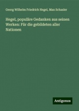 Hegel, populäre Gedanken aus seinen Werken: Für die gebildeten aller Nationen